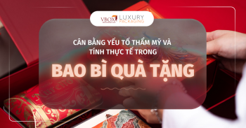 CÂN BẰNG YẾU TỐ THẨM MỸ VÀ TÍNH THỰC TẾ TRONG BAO BÌ QUÀ TẶNG DOANH NGHIỆP